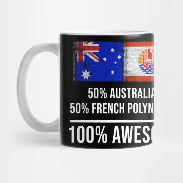 50% Australian 50% French Polynesian 100% Awesome - Gift for French Polynesian Heritage From French Polynesia by Country Flags